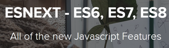 ESNEXT - ES6, ES7, ES8