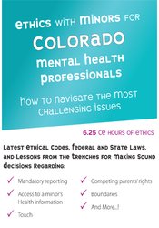 Ethics with Minors for Colorado Mental Health Professionals How to Navigate the Most Challenging Issues