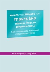 Ethics with Minors for Maryland Mental Health Professionals How to Navigate the Most Challenging Issues