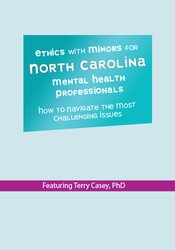 Ethics with Minors for North Carolina Mental Health Professionals How to Navigate the Most Challenging Issues