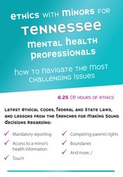 Ethics with Minors for Tennessee Mental Health Professionals How to Navigate the Most Challenging Issues