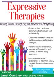 Expressive Therapies: Healing Trauma Through Play, Art, Movement & Storytelling - Janet Courtney