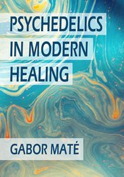 Gabor Maté - Psychedelics in Modern Healing