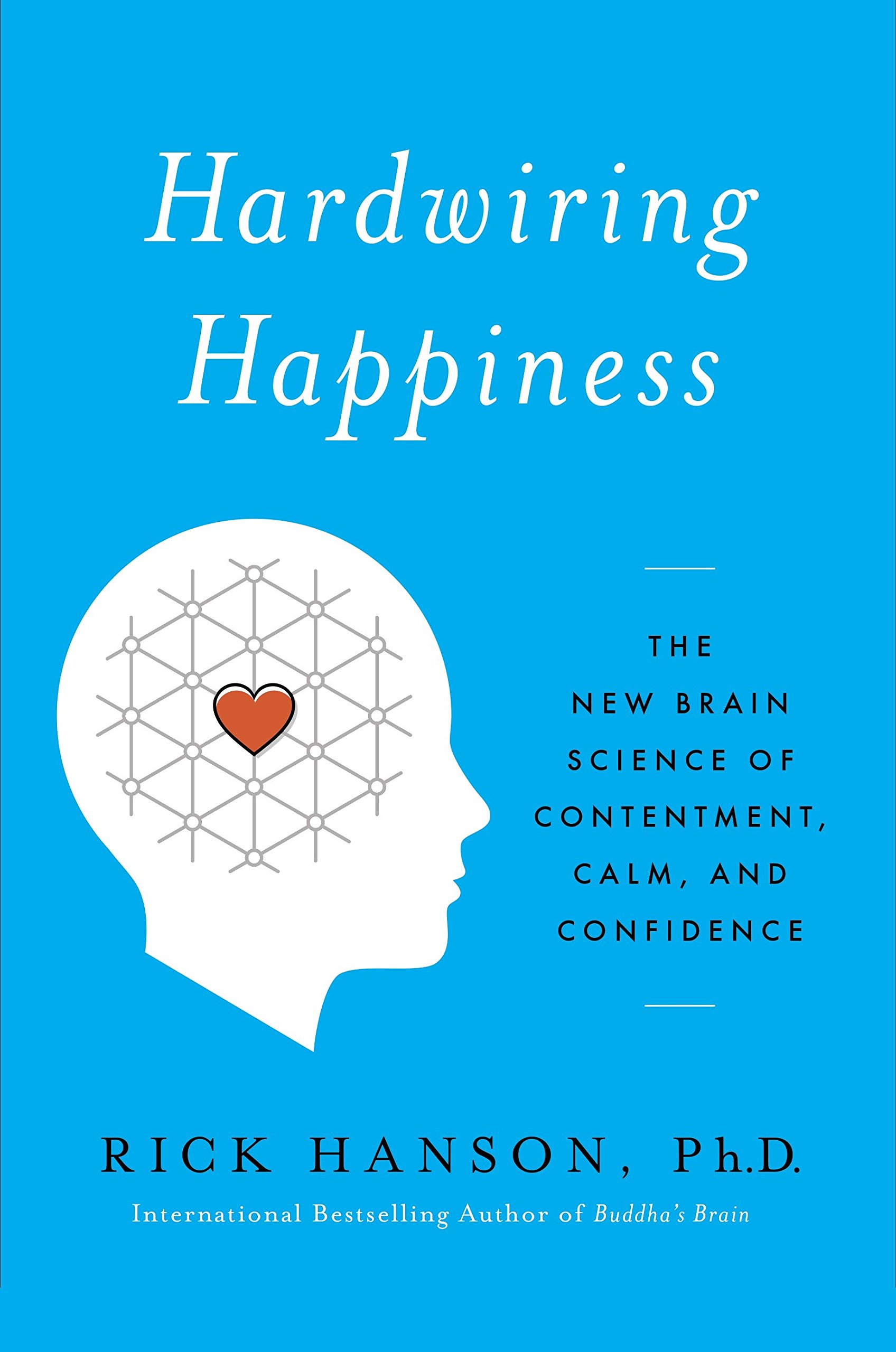 Hardwiring Happiness The New Brain Science of Contentment, Calm and Confidence