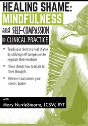 Healing Shame: Mindfulness and Self-Compassion in Clinical Practice - Mary NurrieStearns