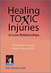 Healing Toxic Injuries in Love Relationships: Emotionally Focused Couples Therapy (EFT) with Dr. Sue Johnson - Susan Johnson