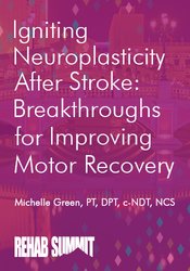 Igniting Neuroplasticity after Stroke: Breakthroughs for Improving Motor Recovery - Michelle Green