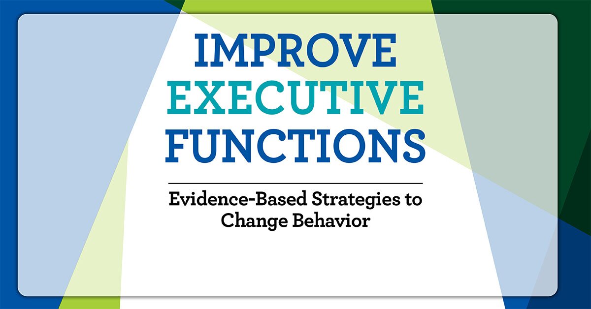 Improve Executive Functions: Evidence-Based Strategies to Change Behavior - George McCloskey