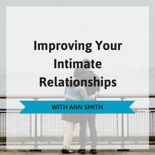 Improving Your Intimate Relationships 4 Part Masterclass with Ann Smith