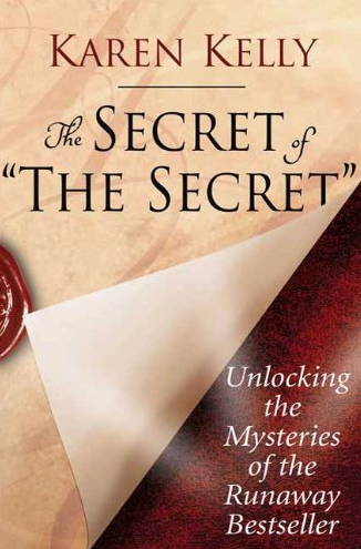 Karen Kelly - The Secret of The Secret: Unlocking the Mysteries of the Runaway Bestseller