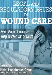 Legal and Regulatory Issues in Wound Care Avoid Wound Issues and Keep Yourself Out of Court - Heidi Huddleston Cross