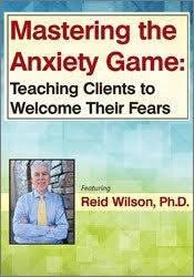 Mastering the Anxiety Game: Teaching Clients to Welcome Their Fears - Reid Wilson