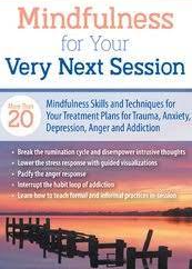 Mindfulness For Your Very Next Session More Than 20 Mindfulness Skills and Techniques for Your Treatment Plans for Trauma, Anxiety, Depression, Anger, and Addiction