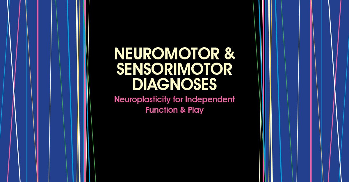 Neuromotor & Sensorimotor Diagnoses Neuroplasticity for Independent Function & Play