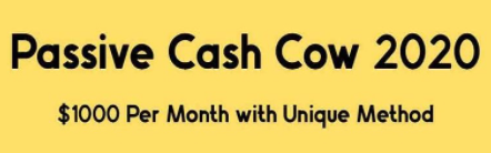 Passive Cash Cow 2020 - $1000 Per Month with Unique Method