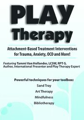 Play Therapy Attachment-Based Treatment Interventions for Trauma, Anxiety, OCD and More!