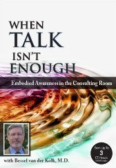 Psychotherapy Networker Symposium When Talk Isn’t Enough Embodied Awareness in the Consulting Room with Bessel van der Kolk, M.D.