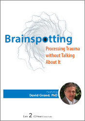 David Grand - Psychotherapy Networker Symposium: Brainspotting: Processing Trauma without Talking About It