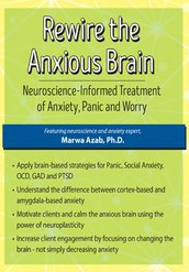 Rewire the Anxious Brain Neuroscience-Informed Treatment of Anxiety, Panic and Worry