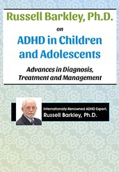 Russell Barkley, Ph.D. on ADHD in Children and Adolescents Advances in Diagnosis, Treatment and Management