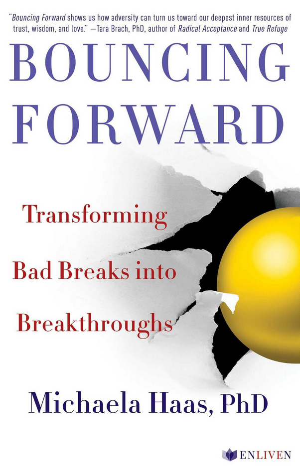 Michaela Haas PhD - Bouncing Forward Transforming Bad Breaks into Breakthroughs