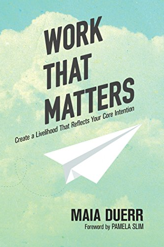 Maia Duerr – Work That Matters: Create a Livelihood That Reflects Your Core Intention