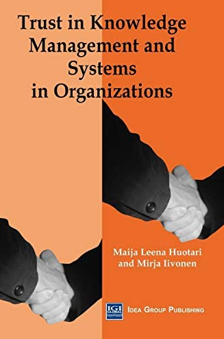 Maija-Leena Huotari, Mirja Iivonen - Trust in Knowledge Management and Systems in Organizations