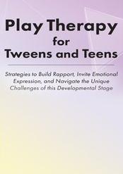 Jennifer Lefebre – Play Therapy for Tweens and Teens: Strategies to Build Rapport, Invite Emotional Expression, and Navigate the Unique Challenges of this Developmental Stage