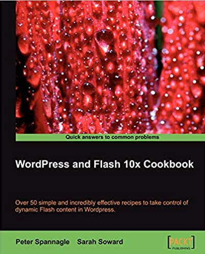 Peter Spannagle & Sarah Soward - WordPress and Flash 10x Cookbook