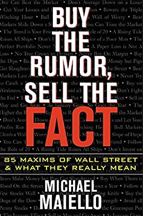 Michael Maiello – Buy the Rumor, Sell the Fact. 85 Maxims of Wall Street and What They Really Mean