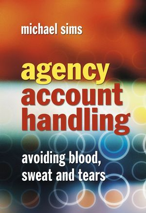 Michael Sims - Agency Account Handling: Avoiding Blood, Sweat and Tears