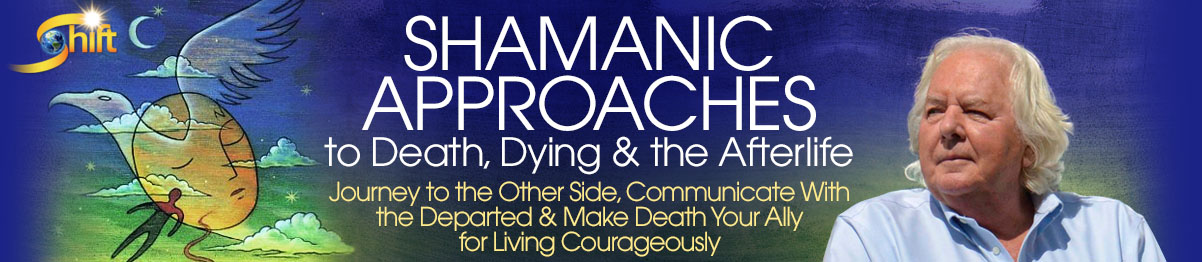 Shamanic Approaches to Death, Dying & the Afterlife