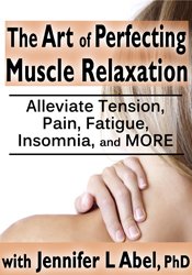 The Art of Perfecting Muscle Relaxation Alleviate Tension, Pain, Fatigue, Insomnia, and More