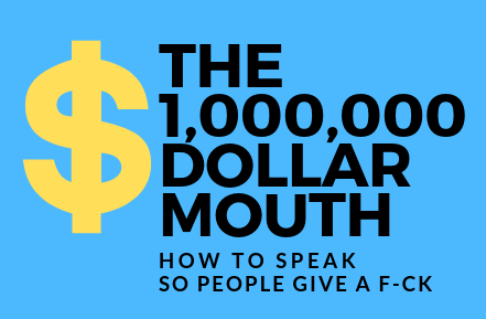 The Million Dollar Mouth How To Speak So People Give A F-CK