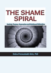 The Shame Spiral Release Shame and Cultivate Healthy Attachment in Clients with Anxiety, Trauma, Depression and Relational Difficulties