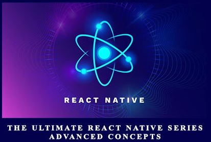 The Ultimate React Native Series Advanced Concepts