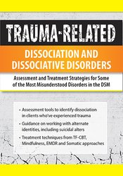 Trauma-Related Dissociation and Dissociative Disorders Assessment and Treatment Strategies for Some of the Most Misunderstood Disorders in the DSM