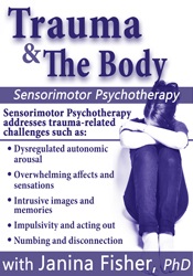 Trauma & the Body Sensorimotor Psychotherapy with Janina Fisher, Ph.D.