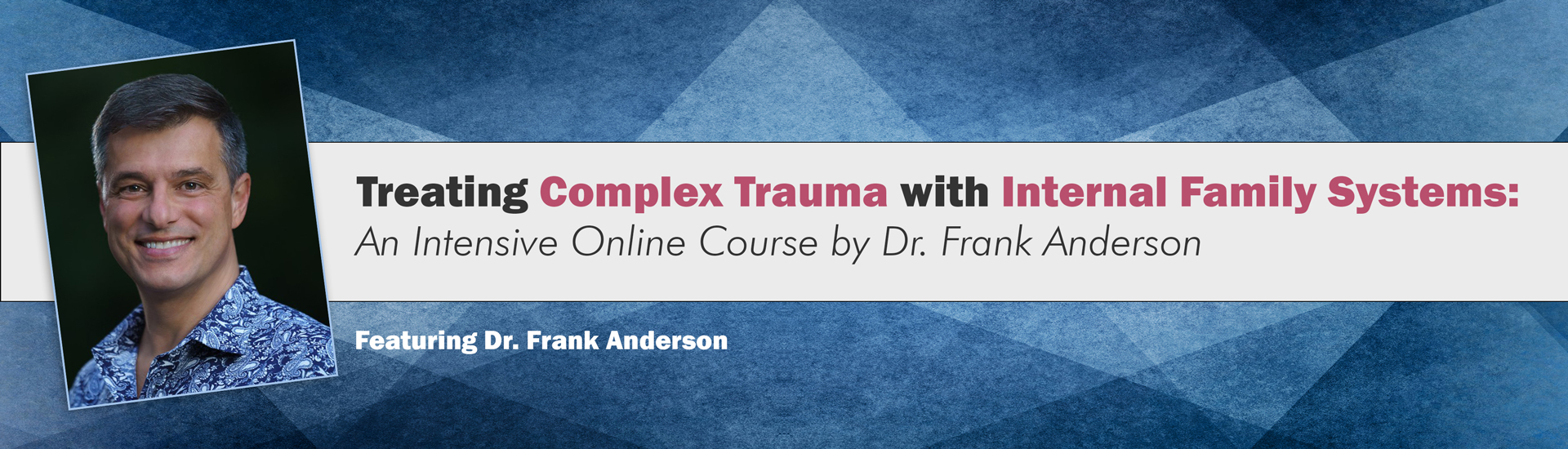 Treating Complex Trauma with Internal Family Systems A comprehensive certificate training course