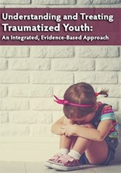 Understanding and Treating Traumatized Youth An Integrated, Evidence-Based Approach