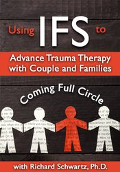 Using IFS to Advance Trauma Therapy with Couples and Families Coming Full Circle