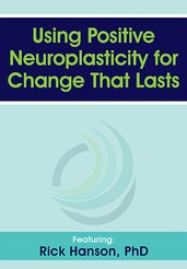 Using Positive Neuroplasticity for Change That Lasts