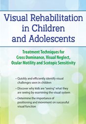 Visual Rehabilitation in Children and Adolescents Treatment Techniques for Cross Dominance, Visual Neglect, Ocular Motility and Scotopic Sensitivity