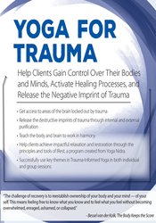 Yoga for Trauma Innovative Mind-Body Strategies that Help Clients Activate Healing Processes and Release the Negative Imprint of Trauma