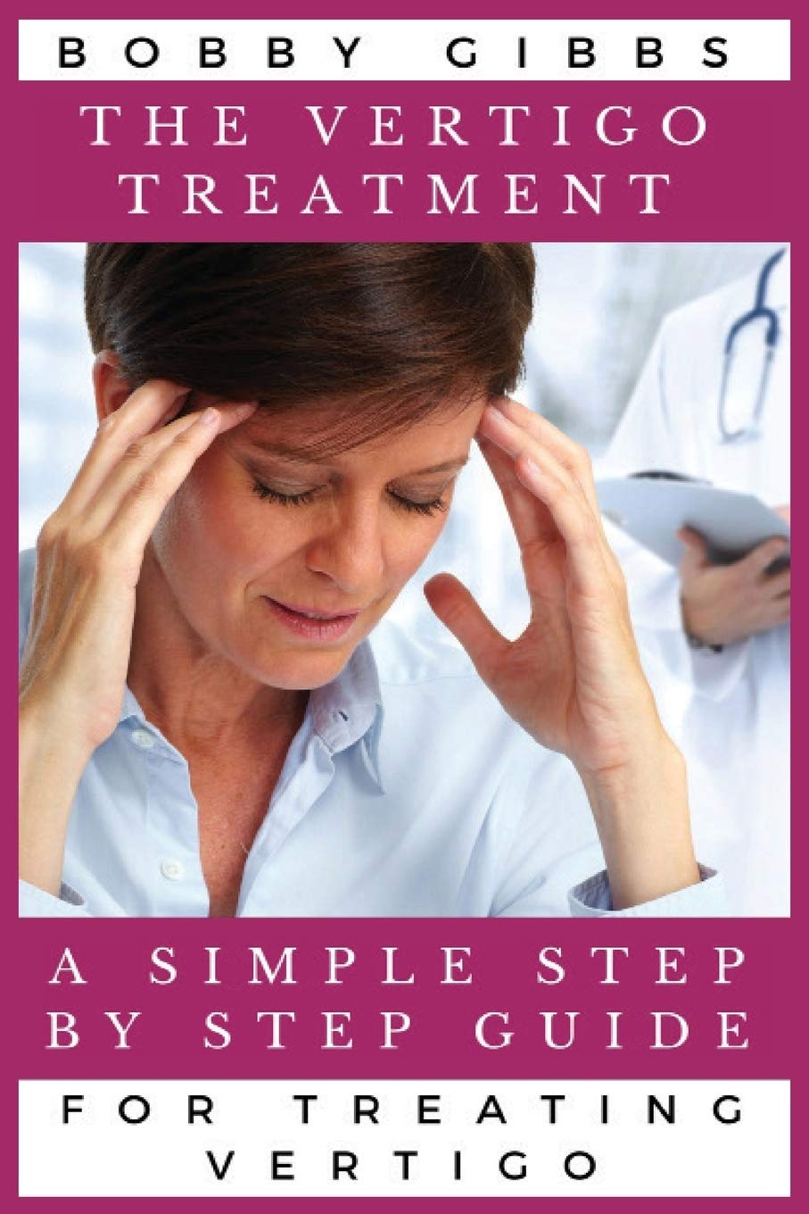 Bobby Gibbs - The Vertigo Treatment - Simple Steps To Recover From Vertigo