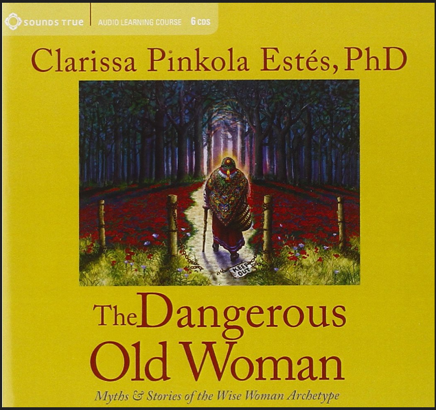 Clarissa Pinkola Estés - The Dangerous Old Woman