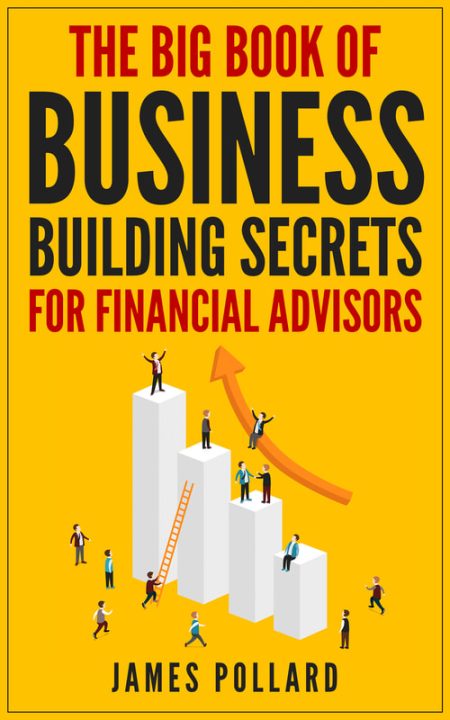 James Pollard - The Big Book of Business Building Secrets for Financial Advisors