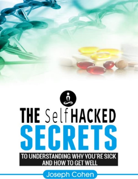 Joseph Cohen - The SelfHacked Secrets To Understanding Why You Are Sick And How To Get Well