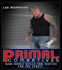 Lee Morrison - Primal Combatives Bare-Bones Skills and Tactics for the Street