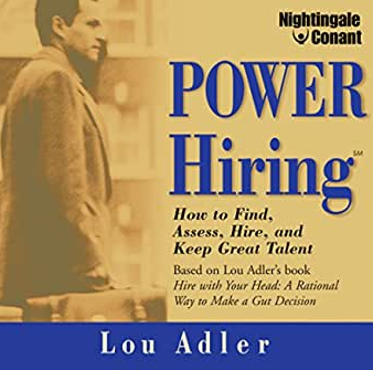 Lou Adler - Power Hiring: How to Find, Assess, Hire, and Keep Great Talent